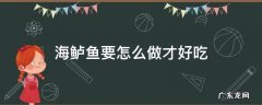海鲈鱼要怎么做才好吃 海鲈鱼怎样做才好吃