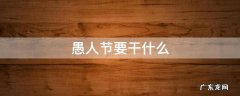 愚人节要干什么 愚人节要干什么的