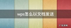 wps怎么以文档发送 wps文档怎么用文件发送
