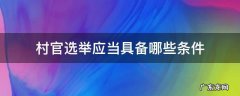 村官选举要具备哪些条件 村官选举应当具备哪些条件