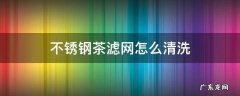 不锈钢茶滤网怎么清洗 不锈钢滤网茶渍怎么去除
