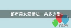都市男女爱情法一共多少集 都市男女的恋爱法一共多少集