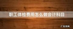 职工体检费用怎么做会计科目 员工体检会计计入什么科目