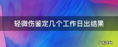 做过伤残鉴定多少个工作日结果能出来 轻微伤鉴定几个工作日出结果