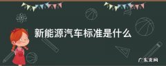 新能源车定义国家标准 新能源汽车标准是什么