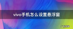 vivo手机怎么设置悬浮窗回复信息 vivo手机怎么设置悬浮窗