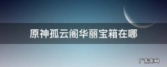 原神孤云阁华丽宝箱在哪 原神孤云阁华丽宝箱位置