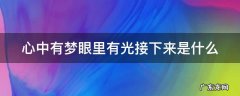 心中有梦眼里有光接下来是什么 心中有梦,眼里有光的作文