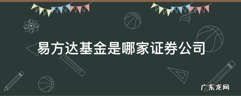 易方达基金是哪家证券公司 易方达基金是哪个证券公司