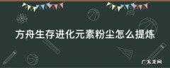 方舟生存进化元素粉尘怎么提炼快 方舟生存进化元素粉尘怎么提炼