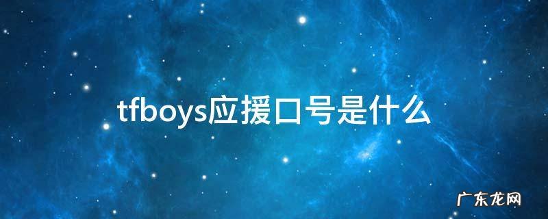 tfboys应援口号是什么? tfboys应援口号是什么