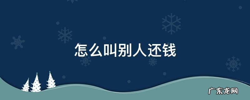 怎么叫别人还钱委婉一点 怎么叫别人还钱