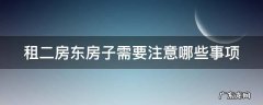 租二房东房子需要注意什么 租二房东房子需要注意哪些事项