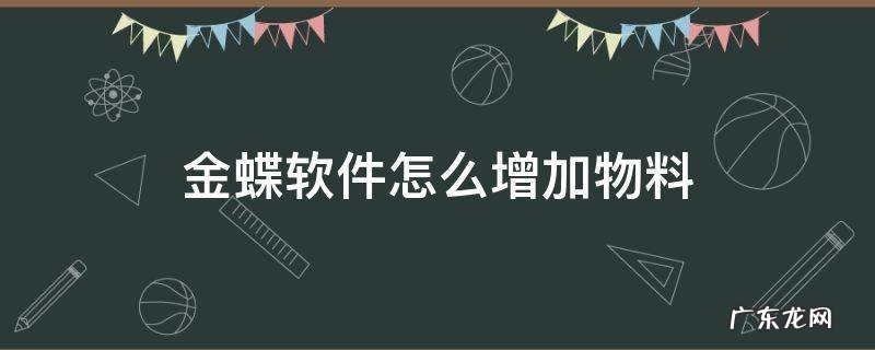 金蝶怎样增加物料 金蝶软件怎么增加物料