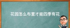 花园怎么布置才能四季有花 怎样布置花坛,四季有花