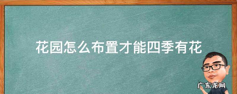 花园怎么布置才能四季有花 怎样布置花坛,四季有花