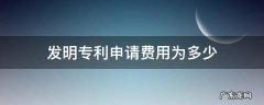 发明专利申请费用为多少 发明专利申请费用标准