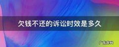 欠钱不还的诉讼时效是多久 欠钱不还的起诉诉讼时效是几年