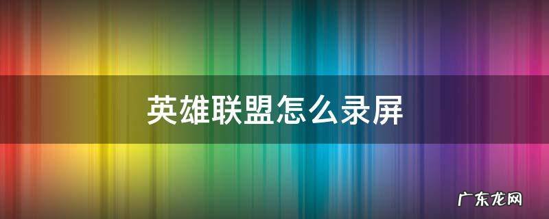 英雄联盟怎么录屏发抖音 英雄联盟怎么录屏