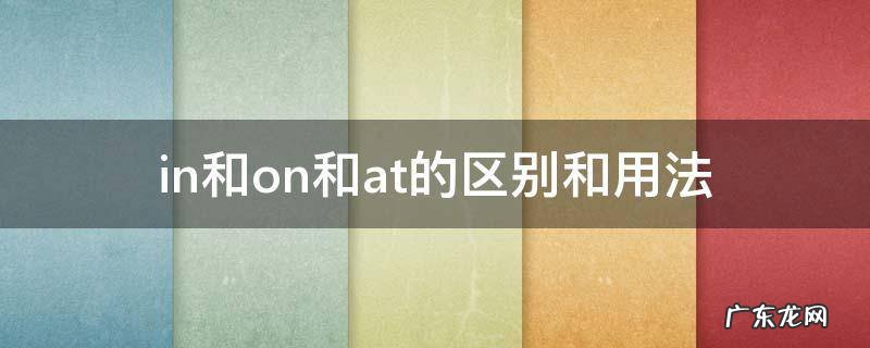 in和on和at的区别和用法 in和on和at的区别和用法小学
