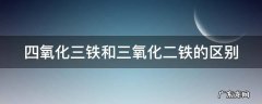 四氧化三铁和三氧化二铁的区别 四氧化三铁和三氧化二铁的区别怎么得到