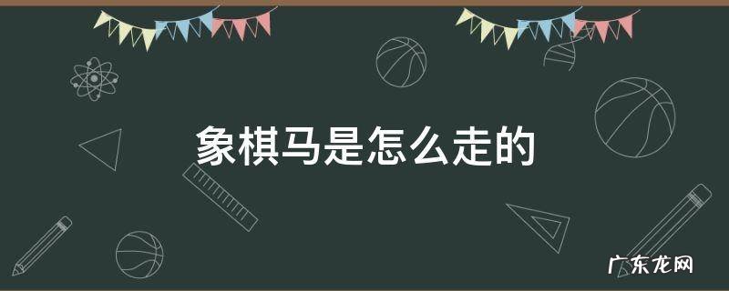 象棋的马是怎么走的 象棋马是怎么走的