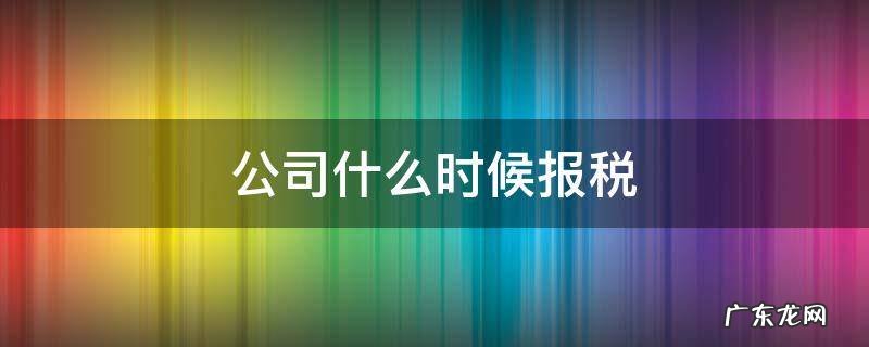 新公司什么时间开始报税 公司什么时候报税