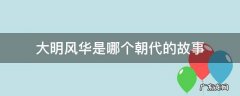 大明风华是哪个朝代的故事 古装剧大明风华讲的是哪个朝代的故事