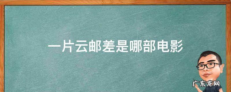 有个邮差叫一片云的电影 一片云邮差是哪部电影