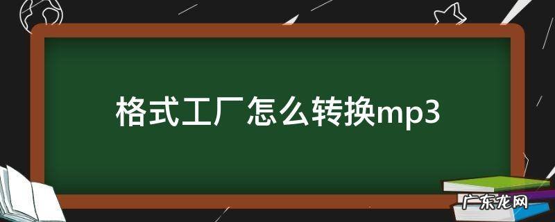 电脑格式工厂怎么转换mp3 格式工厂怎么转换mp3
