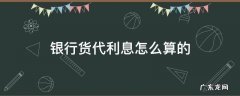 银行货代利息怎么算的 银行货代利息多少