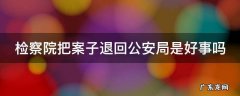 检察院不起诉的征兆 检察院把案子退回公安局是好事吗