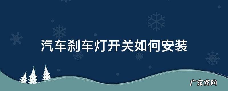 汽车刹车灯开关如何安装 汽车刹车灯怎么接