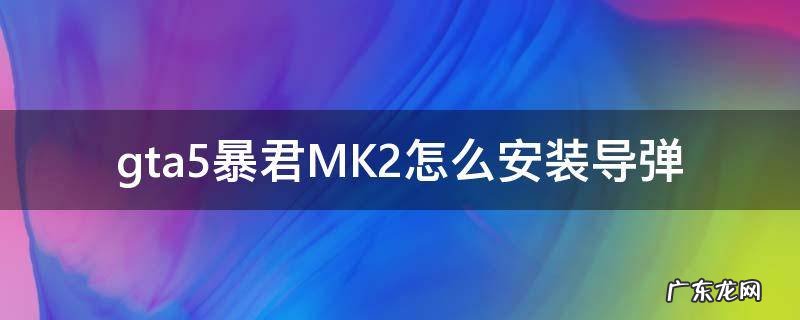 gta线上暴君mk2怎么装导弹 gta5暴君MK2怎么安装导弹