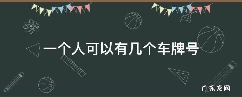 广州一个人可以有几个车牌号 一个人可以有几个车牌号