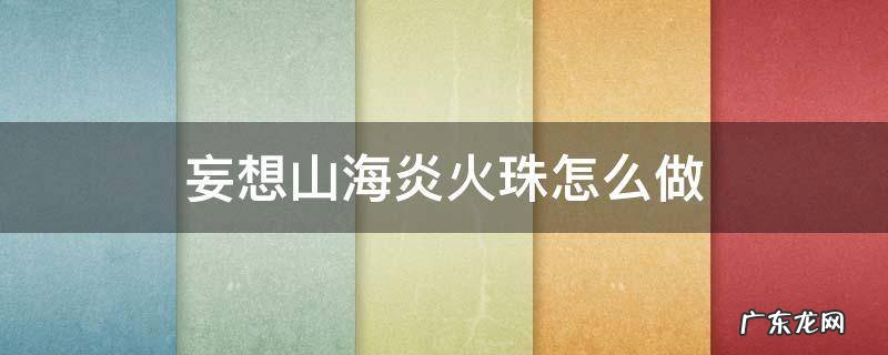 妄想山海火灵珠 妄想山海炎火珠怎么做