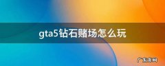 gta5怎么在钻石赌场 gta5钻石赌场怎么玩