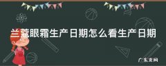 兰蔻眼霜生产日期怎么看生产日期 如何看兰蔻眼霜的有效期?