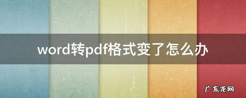 word转pdf格式变了怎么办 word转成pdf后格式变了