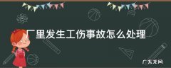 厂里发生工伤怎么办 厂里发生工伤事故怎么处理