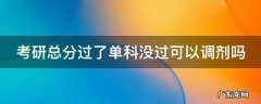 考研总分过了单科没过可以调剂吗 考研总分过了,单科没过能上吗