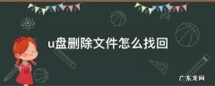 怎么找回u盘删除的文件 u盘删除文件怎么找回