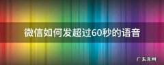 微信如何发超过60秒的语音 微信语音只能发60秒解决方法