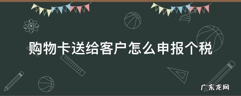 单位发购物卡如何申报个税 购物卡送给客户怎么申报个税