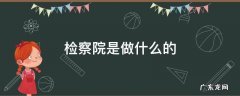 检察院是干什么的通俗解释 检察院是做什么的