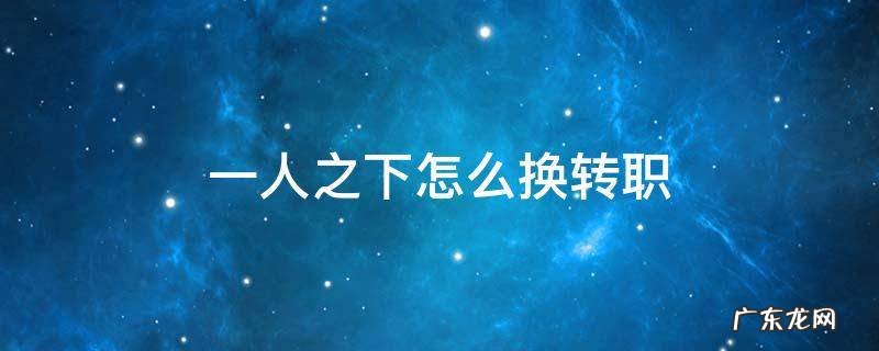 一人之下手游转职怎么改 一人之下怎么换转职