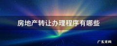 房地产转让办理程序有哪些 房产转让手续如何办理