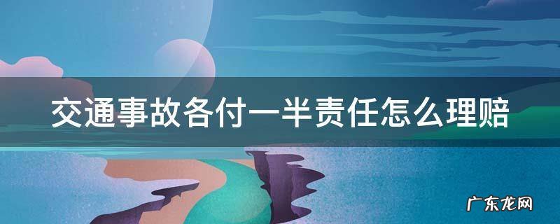 交通事故各付一半责任怎么理赔
