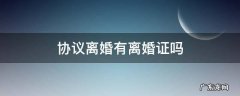 协议离婚有离婚证吗 协议离婚有离婚证吗?多久能拿证