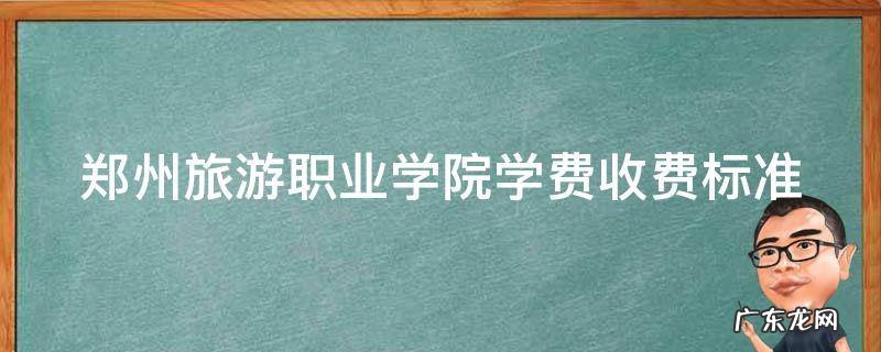 郑州旅游职业学院各个学费 郑州旅游职业学院学费收费标准
